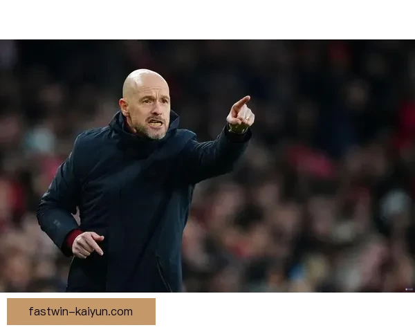 滕哈赫战术核心分析：持续提升球队整体竞争力与表现稳健值得关注